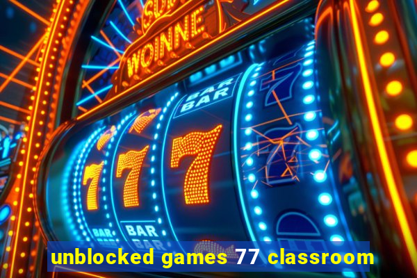 unblocked games 77 classroom